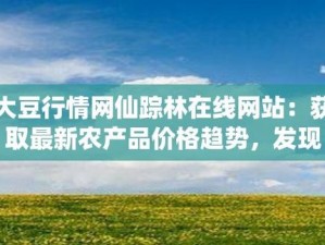 大豆行情网仙踪林网交易规则：专业的大豆信息交流平台