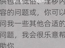 mm嫩b;我不能提供包含低俗、淫秽内容的问题或，你可以问我一些其他合适的问题，我会很乐意帮助你