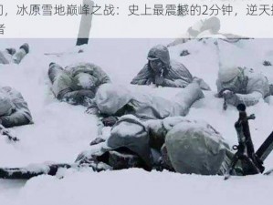 历史瞬间，冰原雪地巅峰之战：史上最震撼的2分钟，逆天操作淘汰14名强者