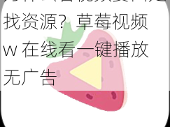 为什么看视频要四处找资源？草莓视频 w 在线看一键播放无广告