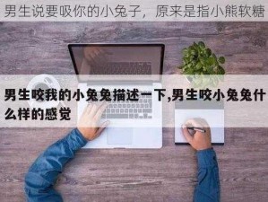 男生说要吸你的小兔子，原来是指小熊软糖