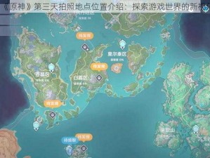 《原神》第三天拍照地点位置介绍：探索游戏世界的新视角