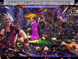 全民枪王 1-8 最终 boss 怎么打？打法技巧详解