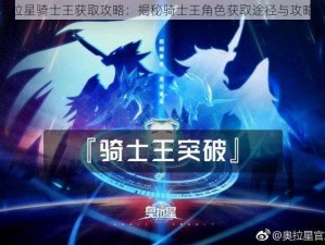 手游奥拉星骑士王获取攻略：揭秘骑士王角色获取途径与攻略全解析