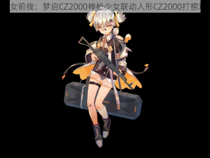 《少女前线：梦启CZ2000神枪少女联动人形CZ2000打捞攻略》