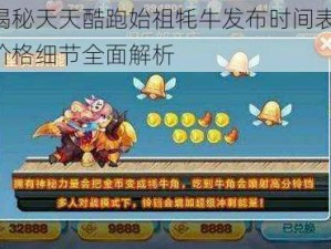 揭秘天天酷跑始祖牦牛发布时间表：价格细节全面解析