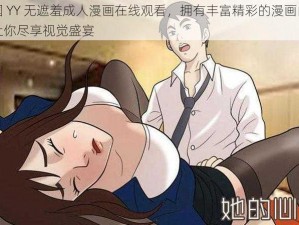 韩国 YY 无遮羞成人漫画在线观看，拥有丰富精彩的漫画内容，让你尽享视觉盛宴