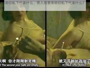 男人愿意亲吻你私下代表什么、男人愿意亲吻你私下代表什么？从心理学角度深度剖析