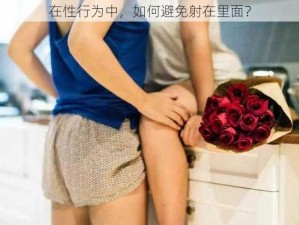 在性行为中，如何避免射在里面？