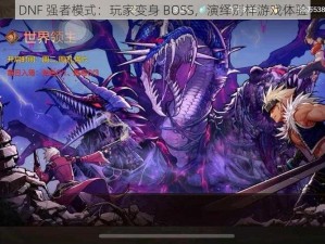 DNF 强者模式：玩家变身 BOSS，演绎别样游戏体验