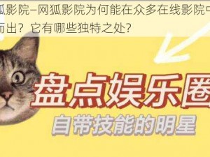 网狐影院—网狐影院为何能在众多在线影院中脱颖而出？它有哪些独特之处？