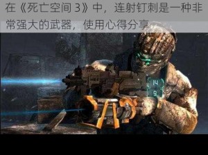 在《死亡空间 3》中，连射钉刺是一种非常强大的武器，使用心得分享