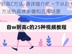 自W到高C方法-请详细介绍一下从自 W 到高 C 方法的具体步骤和应用场景