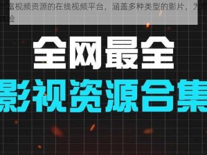 一款包含丰富视频资源的在线视频平台，涵盖多种类型的影片，为用户带来精彩的视觉体验