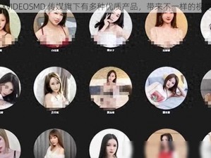 麻豆 XVIDEOSMD 传媒旗下有多种优质产品，带来不一样的视觉体验