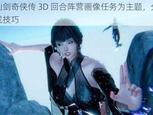 以仙剑奇侠传 3D 回合阵营画像任务为主题，分享完成技巧