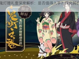 阴阳师鬼灯赠礼壹深度解析：是否值得入手？探究其价值和实用性