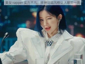 美女 rapper 实力不凡，独特说唱风格让人眼前一亮