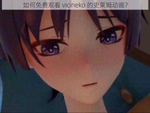 如何免费观看 vicineko 的史莱姆动画？