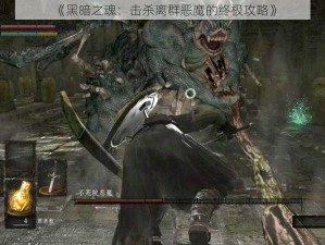 《黑暗之魂：击杀离群恶魔的终极攻略》