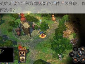 《英雄无敌 5：东方部落》各兵种升级分歧，你会如何选择？