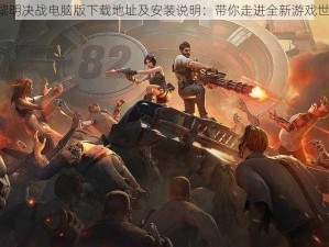 《黎明决战电脑版下载地址及安装说明：带你走进全新游戏世界》