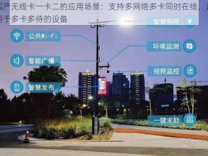 国产无线卡一卡二的应用场景：支持多网络多卡同时在线，适用于多卡多待的设备