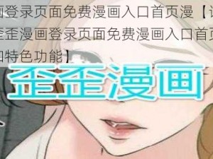 歪歪漫画登录页面免费漫画入口首页漫【请详细介绍一下歪歪漫画登录页面免费漫画入口首页漫的具体情况和特色功能】