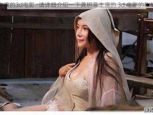 龚玥菲主演的3d电影—请详细介绍一下龚玥菲主演的 3d 电影的剧情和特色