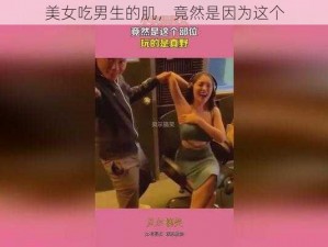 美女吃男生的肌，竟然是因为这个