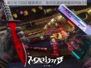 暴躁少女 CSGO 精美图片，助你在游戏中展现独特个性