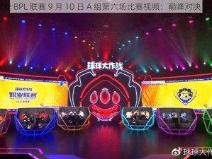 球球大作战 BPL 联赛 9 月 10 日 A 组第六场比赛视频：巅峰对决，谁与争锋