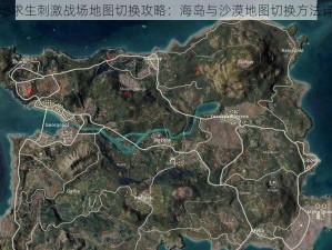 绝地求生刺激战场地图切换攻略：海岛与沙漠地图切换方法详解