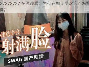 任你躁 X7X7X7X7 在线观看：为何它如此受欢迎？怎样找到可靠的资源？