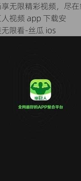 畅享无限精彩视频，尽在绿巨人视频 app 下载安装无限看-丝瓜 ios