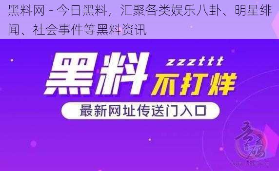 黑料网 - 今日黑料，汇聚各类娱乐八卦、明星绯闻、社会事件等黑料资讯