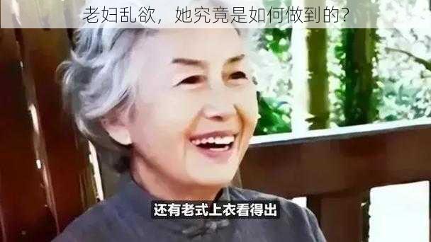 老妇乱欲，她究竟是如何做到的？