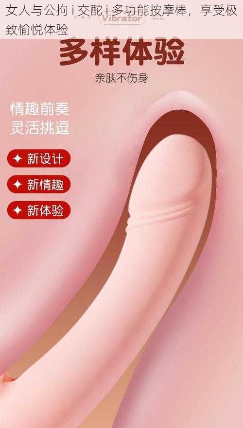 女人与公拘 i 交酡 i 多功能按摩棒，享受极致愉悦体验