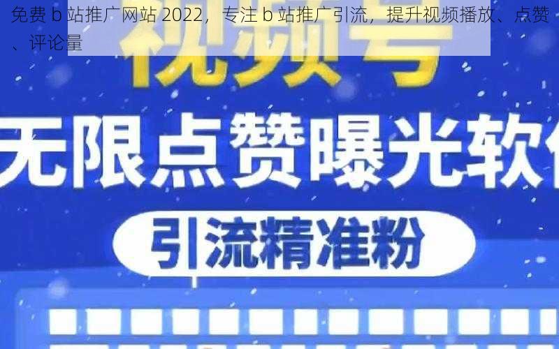 免费 b 站推广网站 2022，专注 b 站推广引流，提升视频播放、点赞、评论量