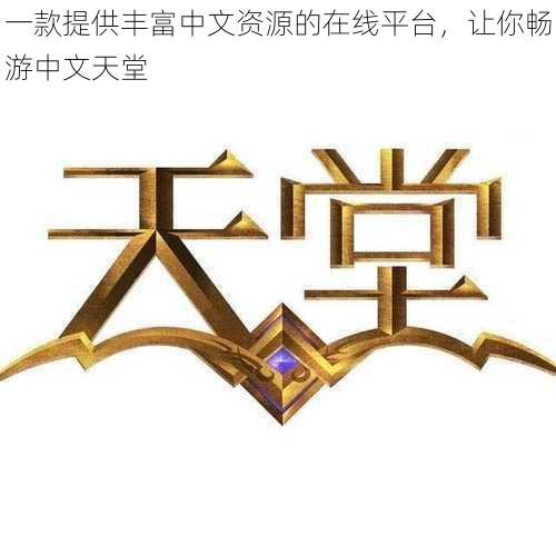 一款提供丰富中文资源的在线平台，让你畅游中文天堂