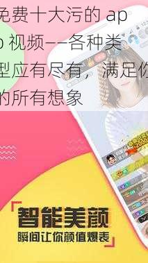 免费十大污的 app 视频——各种类型应有尽有，满足你的所有想象