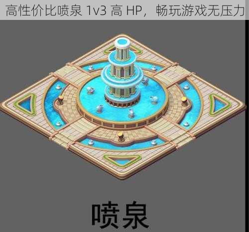 高性价比喷泉 1v3 高 HP，畅玩游戏无压力