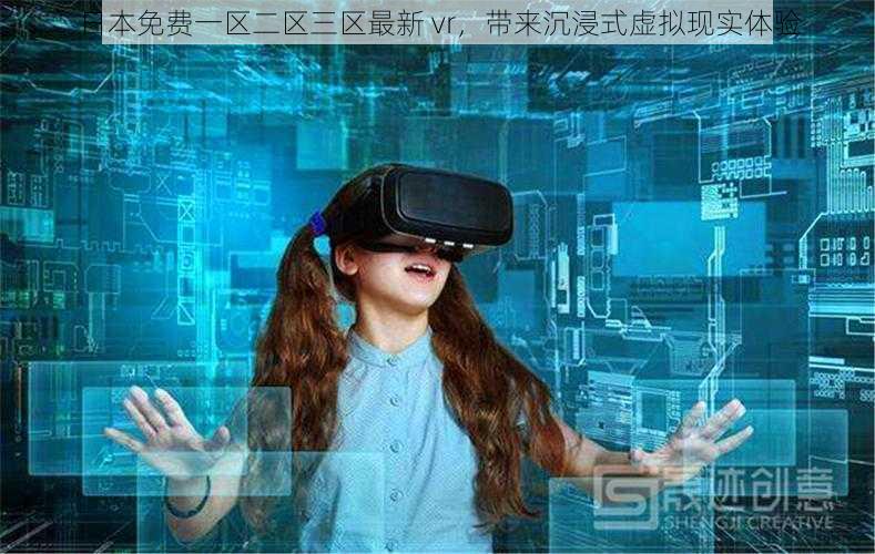 日本免费一区二区三区最新 vr，带来沉浸式虚拟现实体验