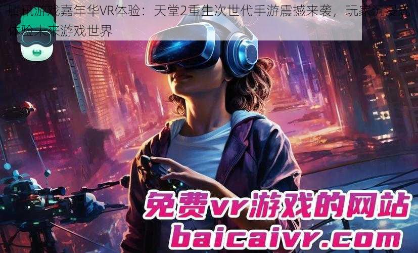 腾讯游戏嘉年华VR体验：天堂2重生次世代手游震撼来袭，玩家沉浸式体验未来游戏世界