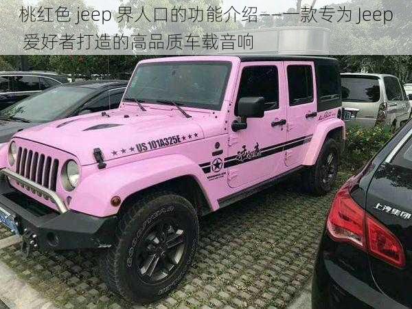 桃红色 jeep 界人口的功能介绍——一款专为 Jeep 爱好者打造的高品质车载音响