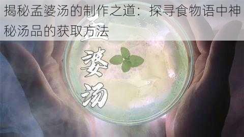 揭秘孟婆汤的制作之道：探寻食物语中神秘汤品的获取方法