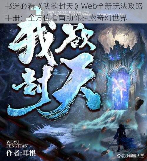 书迷必看《我欲封天》Web全新玩法攻略手册：全方位指南助你探索奇幻世界