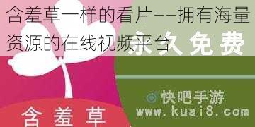 含羞草一样的看片——拥有海量资源的在线视频平台