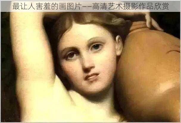 最让人害羞的画图片——高清艺术摄影作品欣赏