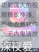 功能强大的视频播放神器，拒绝收费软件，无内鬼请放心开车